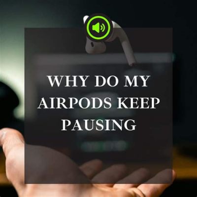 Why Do My AirPods Pro Keep Pausing My Music – A Detailed Analysis